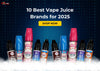 10 Best Vape Juice Brands for 2025
